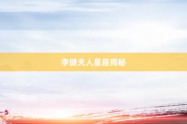 李健夫人星座揭秘